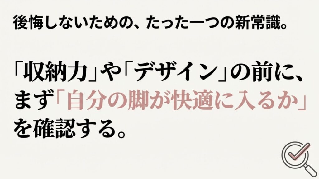 収納力やデザインよりも「自分の脚が快適に入るか」を最優先で確認するというチェックポイント