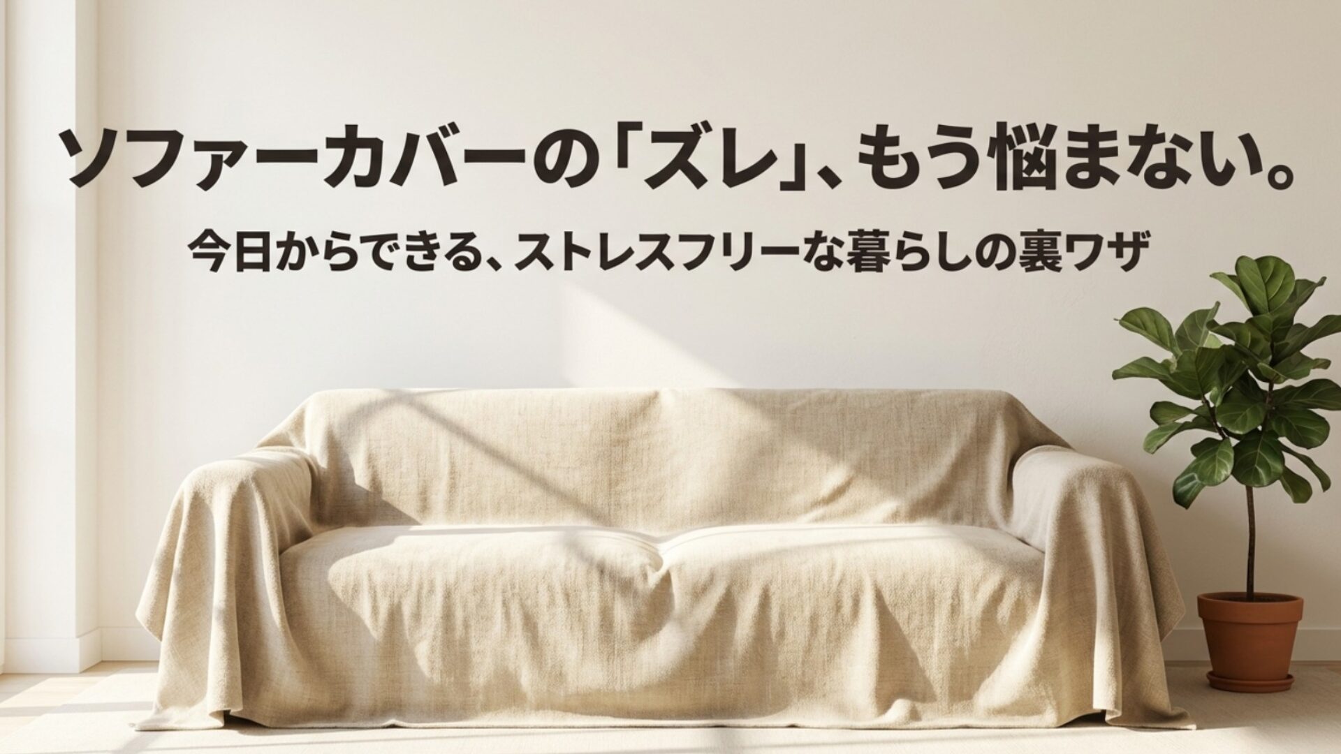 「ソファーカバーのズレ、もう悩まない」というタイトルのイラスト。ストレスフリーな暮らしの裏技を紹介する記事のアイキャッチ。